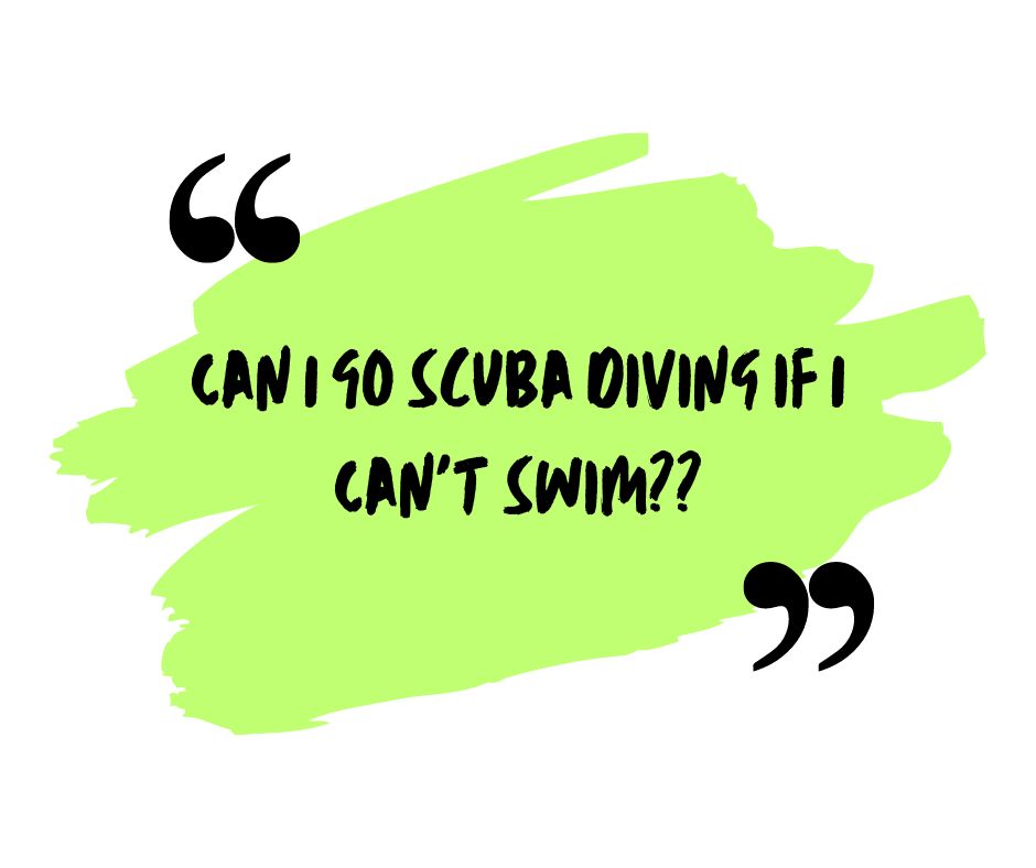 Can I Go Scuba Diving if I Can’t Swim?