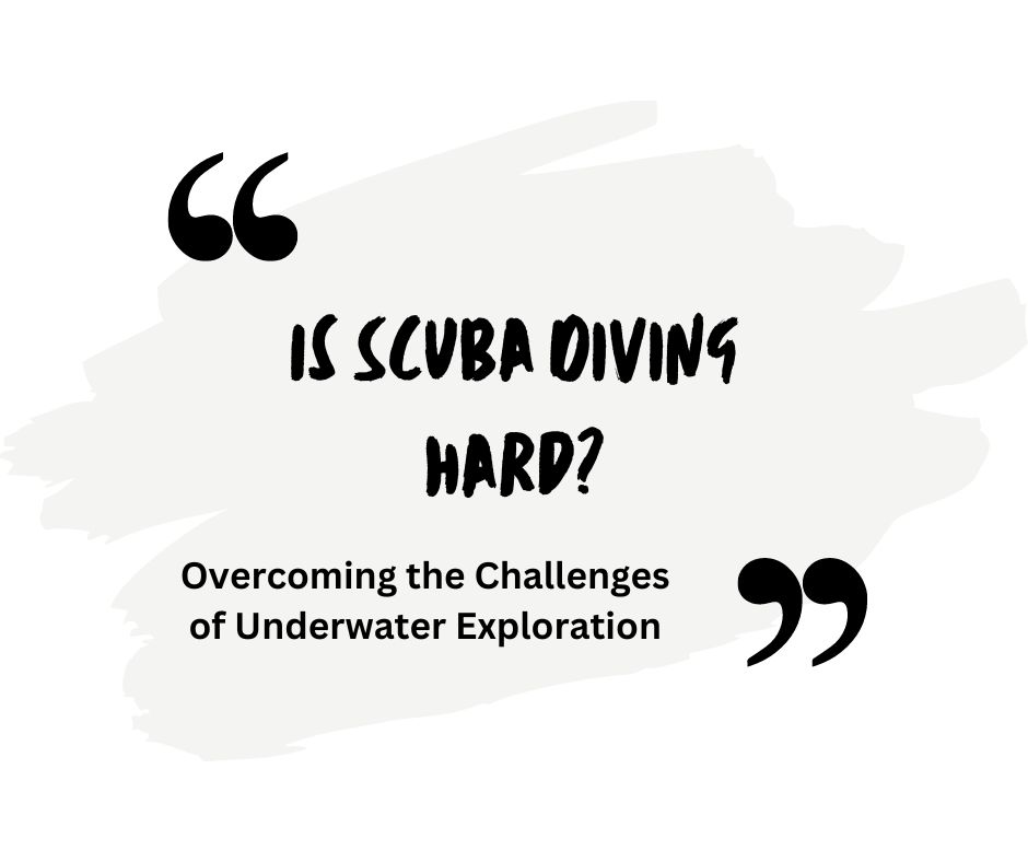 Is Scuba Diving Hard? Overcoming the Challenges of Underwater Exploration